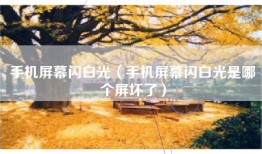手机屏幕闪白光（手机屏幕闪白光是哪个屏坏了）