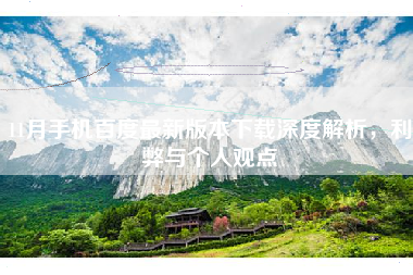 11月手机百度最新版本下载深度解析，利弊与个人观点