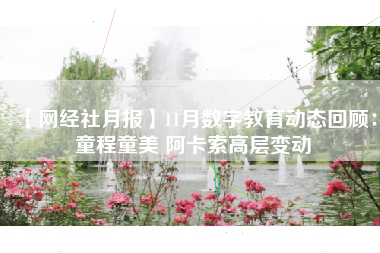 【网经社月报】11月数字教育动态回顾：童程童美 阿卡索高层变动