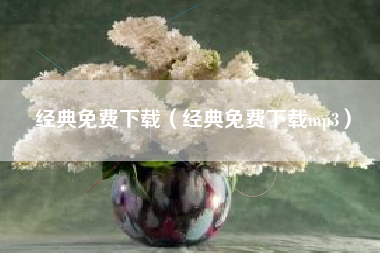 经典免费下载（经典免费下载mp3）