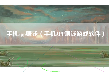 手机app赚钱（手机APP赚钱游戏软件）